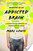 Vzpomínky závislého mozku: Memoáry: Neurovědec zkoumá svůj bývalý život na drogách - Memoirs of an Addicted Brain: A Neuroscientist Examines His Former Life on Drugs