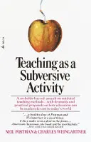 Vyučování jako podvratná činnost: S dramatickými a praktickými návrhy, jak lze vzdělávání zlepšit. - Teaching as a Subversive Activity: A No-Holds-Barred Assault on Outdated Teaching Methods-With Dramatic and Practical Proposals on How Education Can B