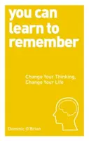 Můžete se naučit pamatovat - Změňte své myšlení, změňte svůj život - You Can Learn to Remember - Change Your Thinking, Change Your Life