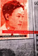 Vietnamský koloniální republikán: Politická vize Vu Trong Phunga - Vietnamese Colonial Republican: The Political Vision of Vu Trong Phung