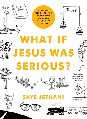 Co kdyby to Ježíš myslel vážně? Vizuální průvodce Ježíšovým učením, které tak rádi ignorujeme. - What If Jesus Was Serious?: A Visual Guide to the Teachings of Jesus We Love to Ignore