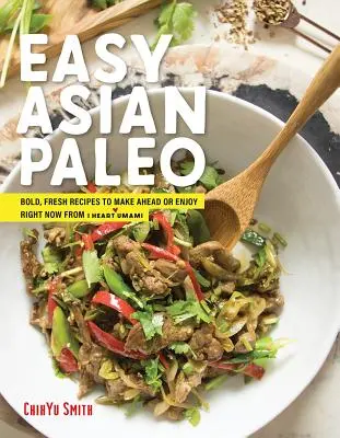 Asijské paleo: Snadné a čerstvé recepty, které si můžete připravit dopředu nebo si je vychutnat hned teď: I Heart Umami - Asian Paleo: Easy, Fresh Recipes to Make Ahead or Enjoy Right Now from I Heart Umami
