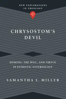 Chrysostomův ďábel: Chrysostom: Démoni, vůle a ctnost v patristické soteriologii - Chrysostom's Devil: Demons, the Will, and Virtue in Patristic Soteriology