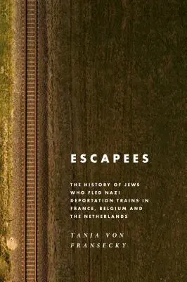 Útěkáři: Historie Židů, kteří uprchli z nacistických deportačních vlaků ve Francii, Belgii a Nizozemsku. - Escapees: The History of Jews Who Fled Nazi Deportation Trains in France, Belgium, and the Netherlands