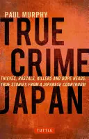 Pravdivé zločiny v Japonsku: Zloději, darebáci, vrazi a feťáci: Pravdivé příběhy z japonské soudní síně - True Crime Japan: Thieves, Rascals, Killers and Dope Heads: True Stories from a Japanese Courtroom