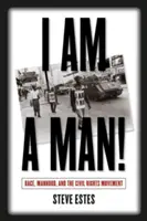 Jsem muž! Rasa, mužství a hnutí za občanská práva - I Am a Man!: Race, Manhood, and the Civil Rights Movement