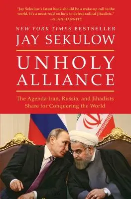 Nesvaté spojenectví: Svazek: Společný plán Íránu, Ruska a džihádistů na dobytí světa - Unholy Alliance: The Agenda Iran, Russia, and Jihadists Share for Conquering the World
