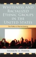 Bělošství a rasové etnické skupiny ve Spojených státech: Politika vzpomínání - Whiteness and Racialized Ethnic Groups in the United States: The Politics of Remembering
