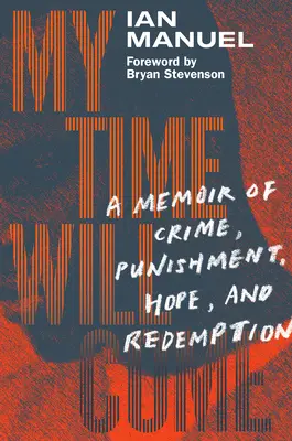 Můj čas přijde: Vzpomínky na zločin, trest, naději a vykoupení - My Time Will Come: A Memoir of Crime, Punishment, Hope, and Redemption
