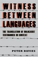 Svědectví mezi jazyky: Překlad svědectví o holocaustu v souvislostech - Witness Between Languages: The Translation of Holocaust Testimonies in Context