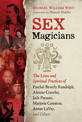 Sexuální kouzelníci: Životy a duchovní praktiky Paschala Beverlyho Randolpha, Aleistera Crowleyho, Jacka Parsonse, Marjorie Cameronové, Antona - Sex Magicians: The Lives and Spiritual Practices of Paschal Beverly Randolph, Aleister Crowley, Jack Parsons, Marjorie Cameron, Anton