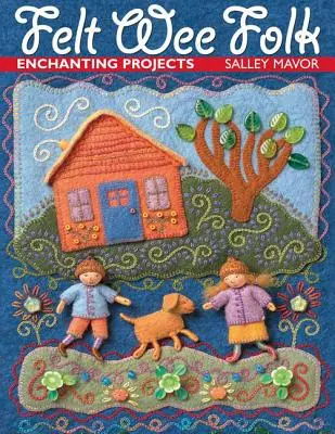 Felt Wee Folk: Okouzlující projekty - Felt Wee Folk: Enchanting Projects