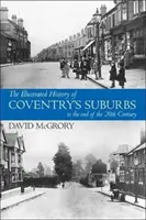 Ilustrované dějiny předměstí Coventry do konce 20. století. - Illustrated History of Coventry Suburbs to the end of the 20th Century.