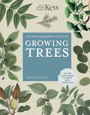 Kew Gardener's Guide to Growing Trees: The Kew Gardener's Guide to Growing Trees: Umění a věda, jak pěstovat s jistotou - The Kew Gardener's Guide to Growing Trees: The Art and Science to Grow with Confidence