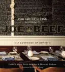 Umění žít podle Joe Beefa: Kuchařka svého druhu - The Art of Living According to Joe Beef: A Cookbook of Sorts