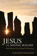 Ježíš mistr stavitel: Záhady druidů a úsvit křesťanství - Jesus the Master Builder: Druid Mysteries and the Dawn of Christianity
