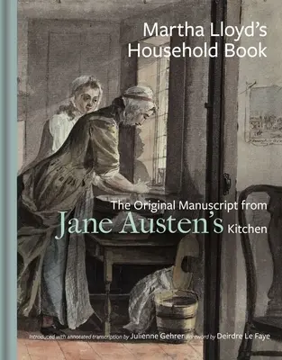 Domácí kniha Marthy Lloydové: Původní rukopis z kuchyně Jane Austenové - Martha Lloyd's Household Book: The Original Manuscript from Jane Austen's Kitchen