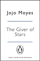 Dárce hvězd - Okouzlující milostný příběh od autorky celosvětového fenoménu Já před tebou - Giver of Stars - The spellbinding love story from the author of the global phenomenon Me Before You