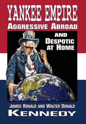 Yankee Empire (Yankeeská říše): V zahraničí agresivní, doma despotická. - Yankee Empire: Aggressive Abroad and Despotic At Home