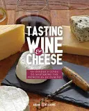 Ochutnávka vína a sýrů: Sýr a víno: zasvěcený průvodce, jak si osvojit zásady párování. - Tasting Wine and Cheese: An Insider's Guide to Mastering the Principles of Pairing