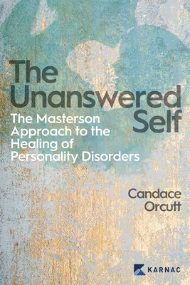 Nezodpovězené já: Mastersonův přístup k léčení poruch osobnosti (The Unanswered Self: The Masterson Approach to the Healing of Personality Disorder) - The Unanswered Self: The Masterson Approach to the Healing of Personality Disorder