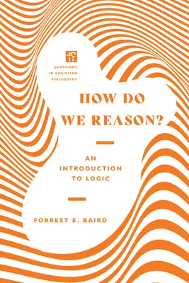 Jak to myslíme?: Úvod do logiky - How Do We Reason?: An Introduction to Logic