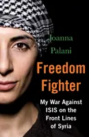 Bojovník za svobodu: Moje válka proti Isis na frontě v Sýrii - Freedom Fighter: My War Against Isis on the Frontlines of Syria