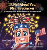Není to o vás, paní Ohnivko: Není to nic jiného než milostný dopis o skutečném významu 4. července. - It's Not about You, Mrs. Firecracker: A Love Letter about the True Meaning of the Fourth of July