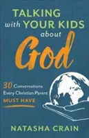 Mluvte s dětmi o Bohu: 30 rozhovorů, které musí vést každý křesťanský rodič. - Talking with Your Kids about God: 30 Conversations Every Christian Parent Must Have