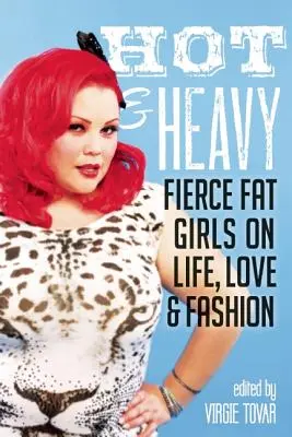Hot & Heavy: Tlusté dívky o životě, lásce a módě. - Hot & Heavy: Fierce Fat Girls on Life, Love & Fashion