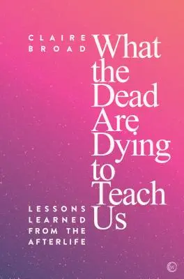 Co nás mrtví učí: Poučení z posmrtného života - What the Dead Are Dying to Teach Us: Lessons Learned from the Afterlife