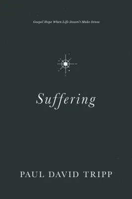 Utrpení: Naděje evangelia, když život nedává smysl - Suffering: Gospel Hope When Life Doesn't Make Sense