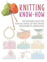 Know-how pletení: Techniky a tipy pro všechny úrovně dovedností od začátečníků po pokročilé - Knitting Know-How: Techniques and Tips for All Levels of Skill from Beginner to Advanced