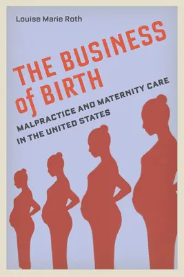 Obchod s porodem: Podnikání v porodnictví: Malpractice and Maternity Care in the United States (Porodnictví a porodní péče ve Spojených státech) - The Business of Birth: Malpractice and Maternity Care in the United States