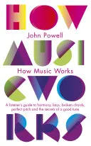 Jak funguje hudba - Průvodce posluchače harmonií, tóninami, lomenými akordy, dokonalou výškou tónu a tajemstvím dobré melodie - How Music Works - A listener's guide to harmony, keys, broken chords, perfect pitch and the secrets of a good tune