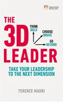 3D Leader: Vydejte se na cestu k další dimenzi leadershipu: 3D Leadership - The 3D Leader: Take Your Leadership to the Next Dimension