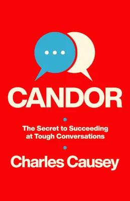 Candor: Tajemství úspěchu v těžkých rozhovorech - Candor: The Secret to Succeeding at Tough Conversations