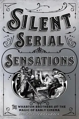 Tiché seriálové senzace: Bratři Whartonové a kouzlo rané kinematografie: rozšířené vydání - Silent Serial Sensations: The Wharton Brothers and the Magic of Early Cinema