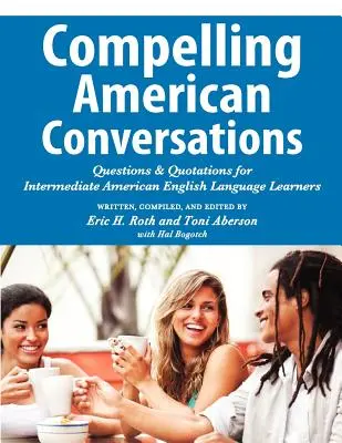 Přesvědčivé americké konverzace: Otázky a citáty pro středně pokročilé studenty americké angličtiny - Compelling American Conversations: Questions and Quotations for Intermediate American English Language Learners