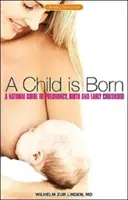 Dítě se rodí: Přirozený průvodce těhotenstvím, porodem a raným dětstvím - A Child Is Born: A Natural Guide to Pregnancy, Birth & Early Childhood
