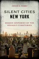 Tichá města New Yorku: Skryté příběhy hřbitovů v regionu - Silent Cities New York: Hidden Histories of the Region's Cemeteries