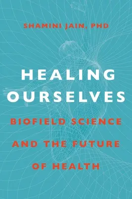 Healing Ourselves: Věda o biopoli a budoucnost zdraví - Healing Ourselves: Biofield Science and the Future of Health