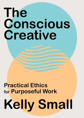 Vědomá tvorba: Praktická etika pro cílevědomou práci - The Conscious Creative: Practical Ethics for Purposeful Work