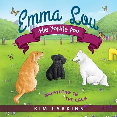 Emma Lou, jorkšírský bobek: Emma Lou: Dýchání v klidu - Emma Lou the Yorkie Poo: Breathing in the Calm