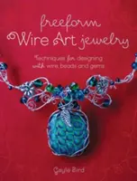 Freeform Wire Art Jewelry: Techniky navrhování z drátků, korálků a drahokamů - Freeform Wire Art Jewelry: Techniques for Designing with Wire, Beads and Gems