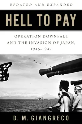 Peklo, za které se platí: Operace Downfall a invaze do Japonska 1945-1947 - Hell to Pay: Operation Downfall and the Invasion of Japan 1945-1947