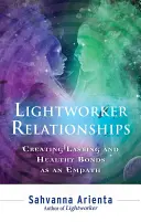 Vztahy pracovníka světla: Vytváření trvalých a zdravých vazeb jako empatik: Jak se stát světlonošem? - Lightworker Relationships: Creating Lasting and Healthy Bonds as an Empath