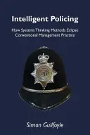 Intelligent Policing - How Systems Thinking Approaches Eclipse Conventional Management Practice (Inteligentní policejní práce - Jak přístupy systémového myšlení zastírají konvenční manažerskou praxi) - Intelligent Policing - How Systems Thinking Approaches Eclipse Conventional Management Practice