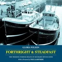 Forthright & Steadfast - The Wooden Fishing Boats of Richard Irvin & Sons (Dřevěné rybářské lodě Richarda Irvina a synů) - Forthright & Steadfast - The Wooden Fishing Boats of Richard Irvin & Sons