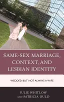 Stejnopohlavní manželství, kontext a lesbická identita: Svatba, ale ne vždy manželka - Same-Sex Marriage, Context, and Lesbian Identity: Wedded but Not Always a Wife